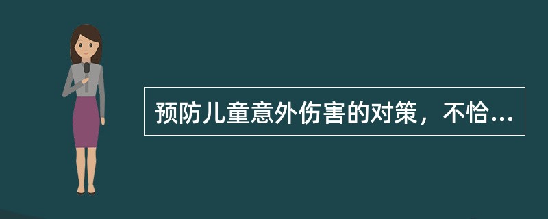 预防儿童意外伤害的对策，不恰当的是（）