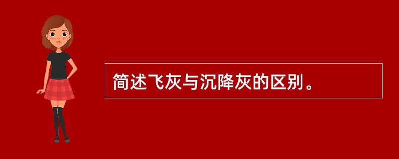 简述飞灰与沉降灰的区别。