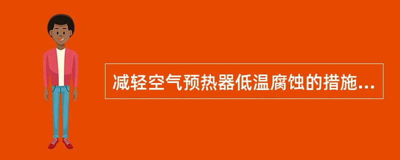 减轻空气预热器低温腐蚀的措施有哪些？