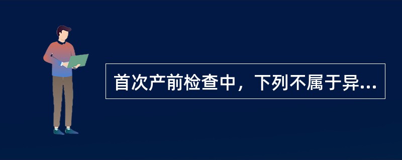 首次产前检查中，下列不属于异常的是（）