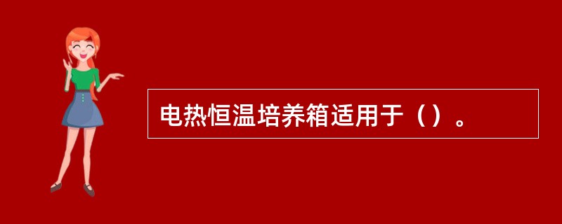 电热恒温培养箱适用于（）。