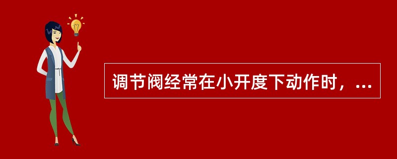 调节阀经常在小开度下动作时，宜选用（）特性。