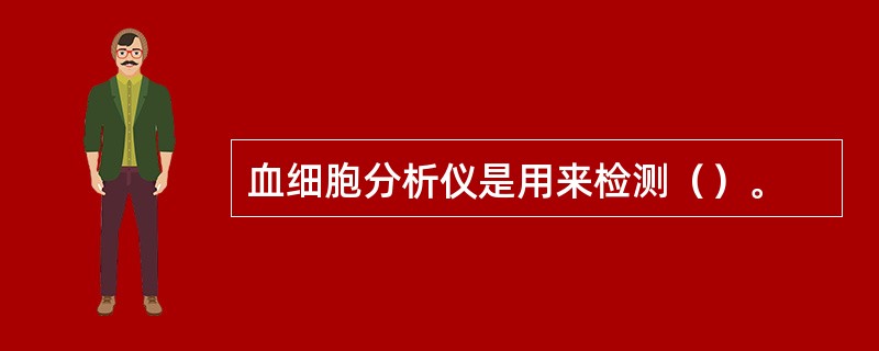 血细胞分析仪是用来检测（）。