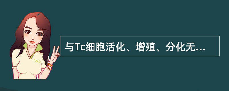 与Tc细胞活化、增殖、分化无关的分子为（）