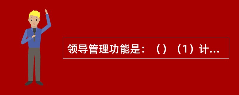 领导管理功能是：（）（1）计划（2）组织（3）控制（4）激励（5）协调