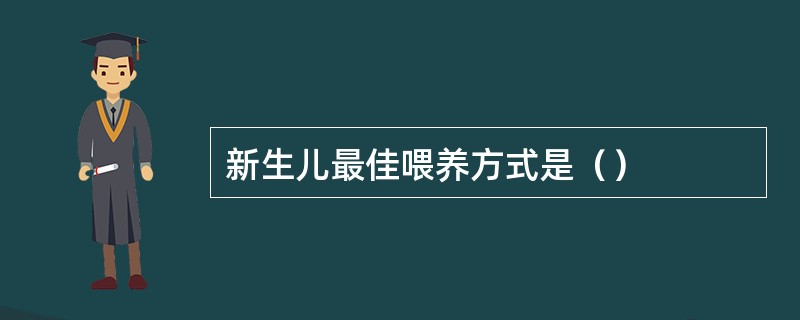 新生儿最佳喂养方式是（）
