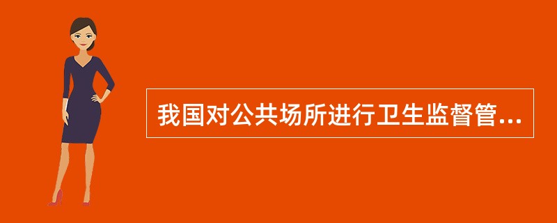 我国对公共场所进行卫生监督管理时实施（）