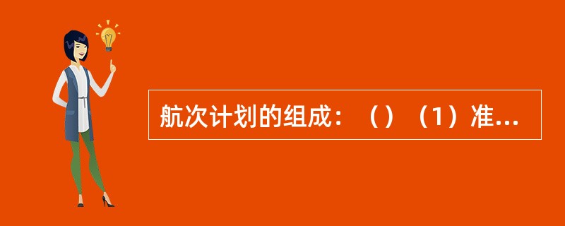 航次计划的组成：（）（1）准备（2）评估（3）计划（4）执行（5）组织（6）监督