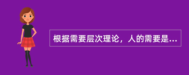 根据需要层次理论，人的需要是：（）