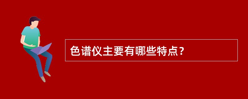 色谱仪主要有哪些特点？