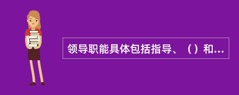 领导职能具体包括指导、（）和激励等工作。