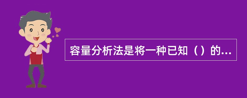 容量分析法是将一种已知（）的标准溶液滴加到被测物质的溶液中，直到所加的标准溶液与