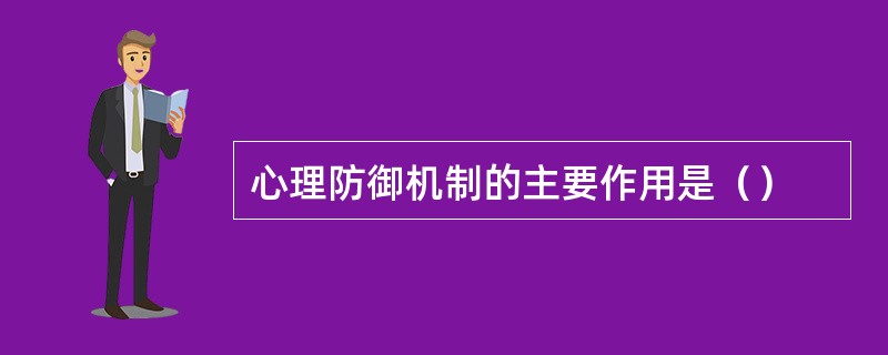 心理防御机制的主要作用是（）