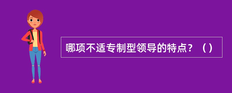 哪项不适专制型领导的特点？（）