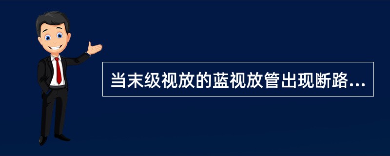 当末级视放的蓝视放管出现断路故障时，屏幕将会呈现（）。