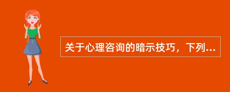 关于心理咨询的暗示技巧，下列说法不正确的是（）