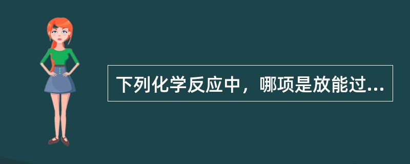 下列化学反应中，哪项是放能过程：（）