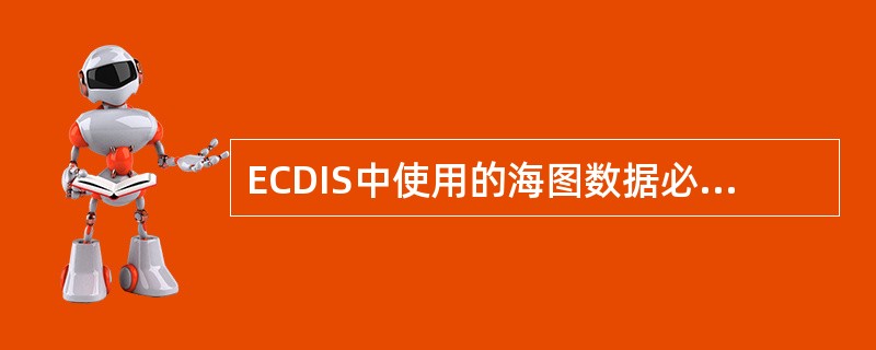 ECDIS中使用的海图数据必须是官方点道测量部门发布的最新版本信息，井且要符合（