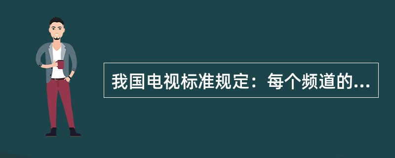 我国电视标准规定：每个频道的频带宽度为（）MHZ。