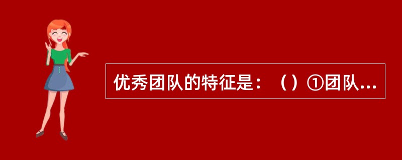 优秀团队的特征是：（）①团队成员个个都是精英，可以各自独挡一面，②团队成员表现出