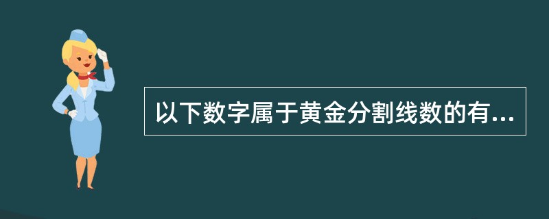 以下数字属于黄金分割线数的有（）