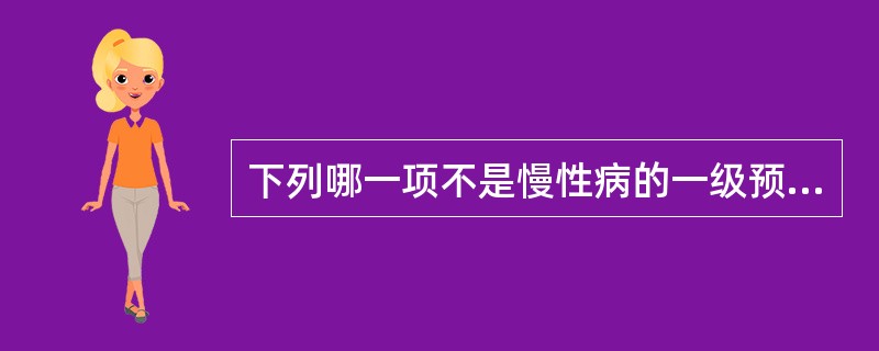 下列哪一项不是慢性病的一级预防措施（）