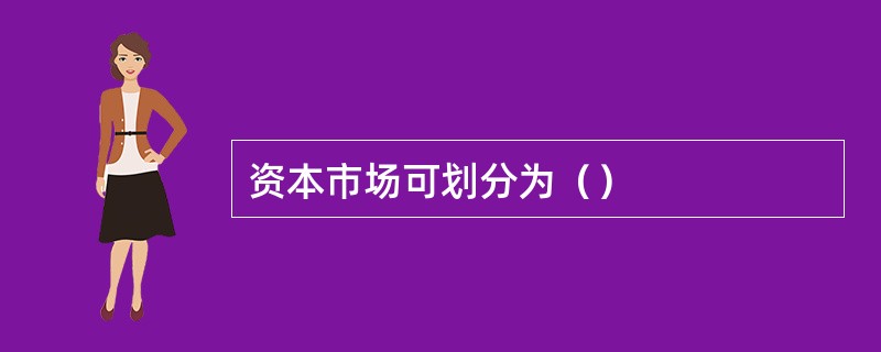 资本市场可划分为（）