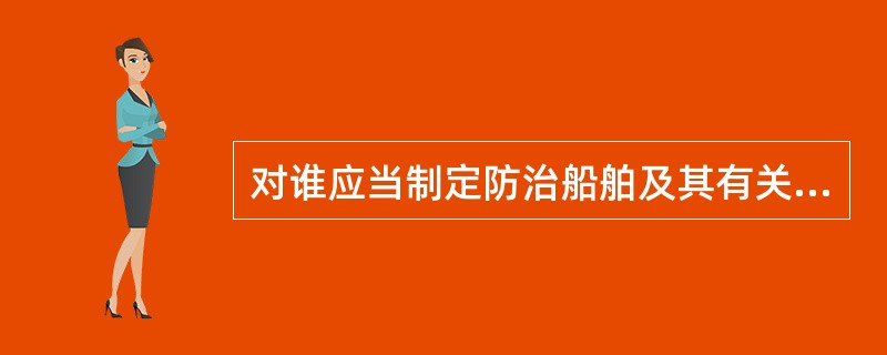 对谁应当制定防治船舶及其有关作业活动污染海洋环境的应急预案，并报海事管理机构批准