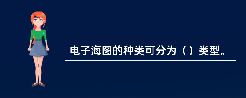 电子海图的种类可分为（）类型。