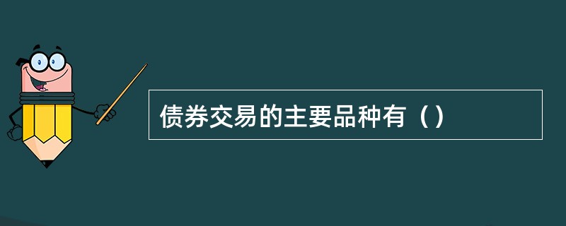 债券交易的主要品种有（）