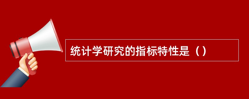 统计学研究的指标特性是（）