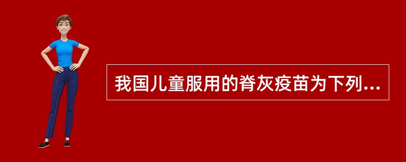 我国儿童服用的脊灰疫苗为下列哪一种（）