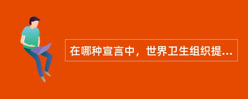 在哪种宣言中，世界卫生组织提出"人人享有卫生保健"策略（）