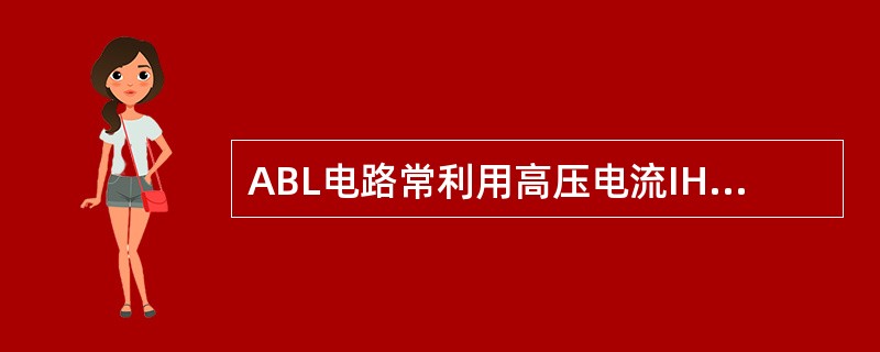 ABL电路常利用高压电流IH的取样来控制显像管栅——阴之间的电压。