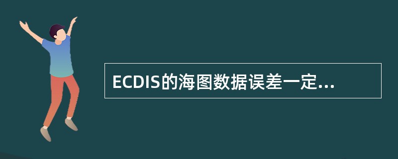 ECDIS的海图数据误差一定不会存在于（）。