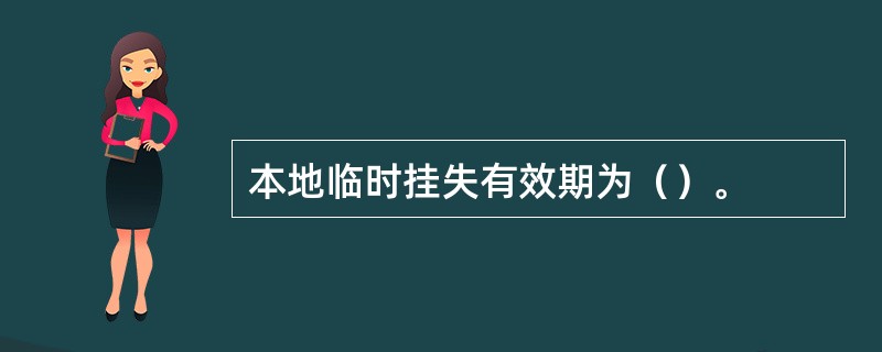 本地临时挂失有效期为（）。