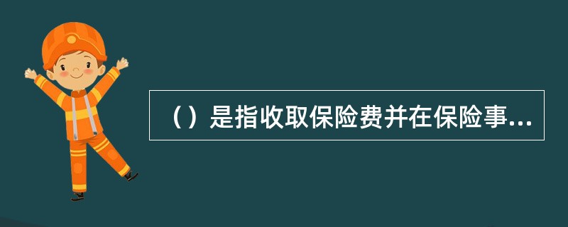 （）是指收取保险费并在保险事故发生后依合同约定支付保险赔偿金的人。