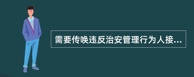 需要传唤违反治安管理行为人接受调查的，经公安机关（）批准，使用传唤证传唤。