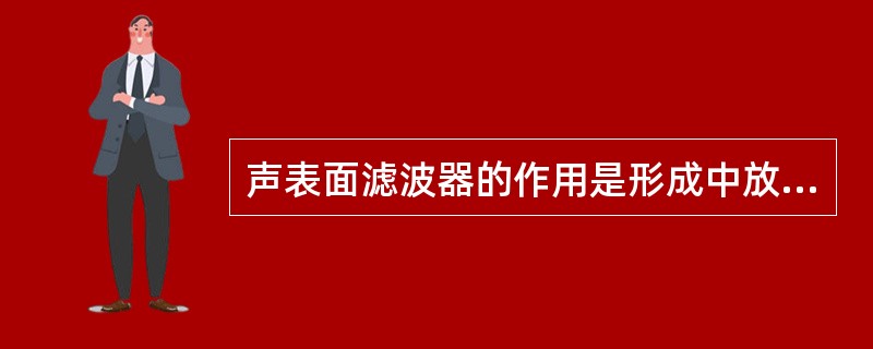 声表面滤波器的作用是形成中放副频特性曲线。