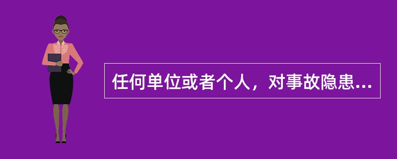 任何单位或者个人，对事故隐患或者安全生产违法行为，均有权向（）报告或者举报。