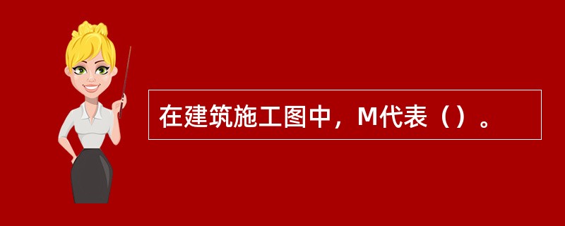 在建筑施工图中，M代表（）。