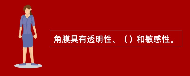 角膜具有透明性、（）和敏感性。