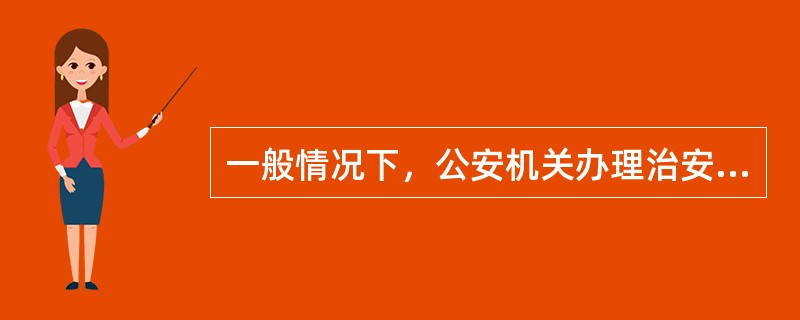 一般情况下，公安机关办理治安案件的期限，自受理之日起不得超过（）。