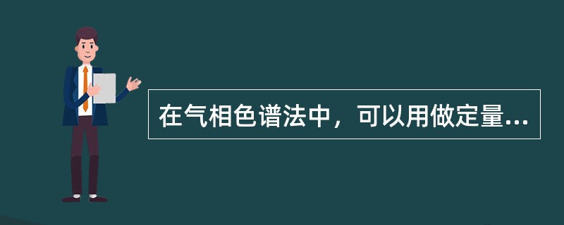 在气相色谱法中，可以用做定量的参数是（），用作定性的参数是（）