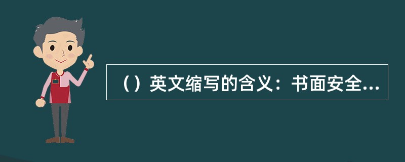 （）英文缩写的含义：书面安全工作程序；