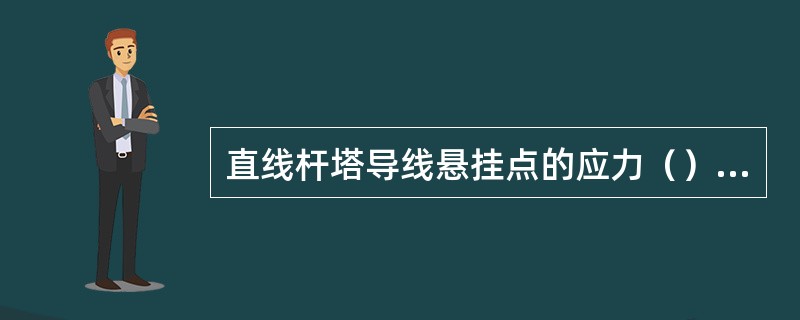 直线杆塔导线悬挂点的应力（）导线最低点的应力。