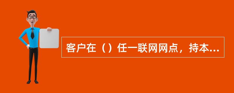 客户在（）任一联网网点，持本人实名证件、有密户（包括存折、借记卡）或信用卡账户在