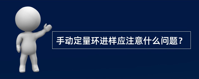 手动定量环进样应注意什么问题？