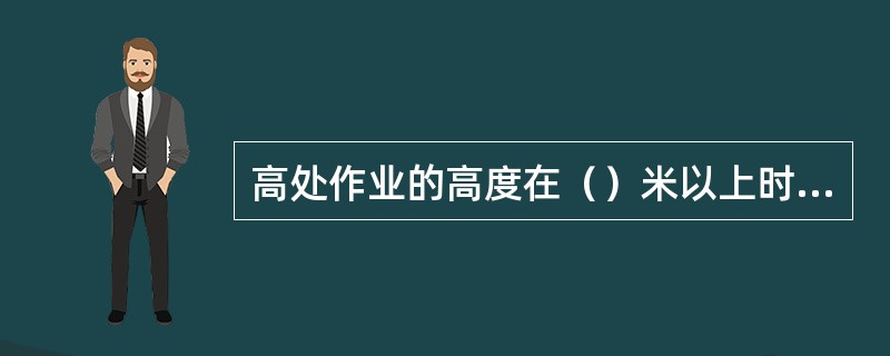 高处作业的高度在（）米以上时，称为特级高处作业。