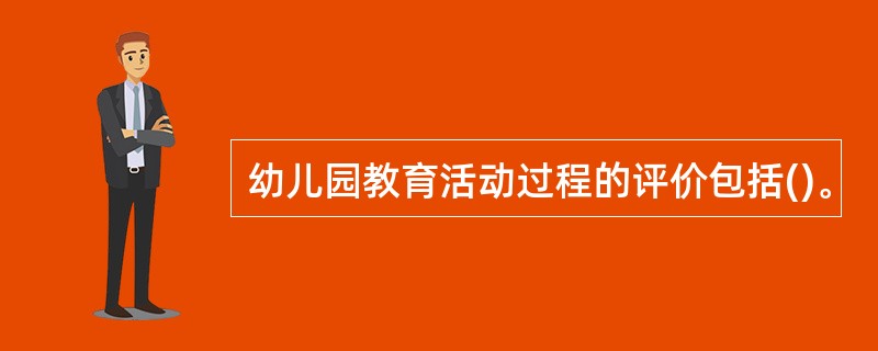 幼儿园教育活动过程的评价包括()。